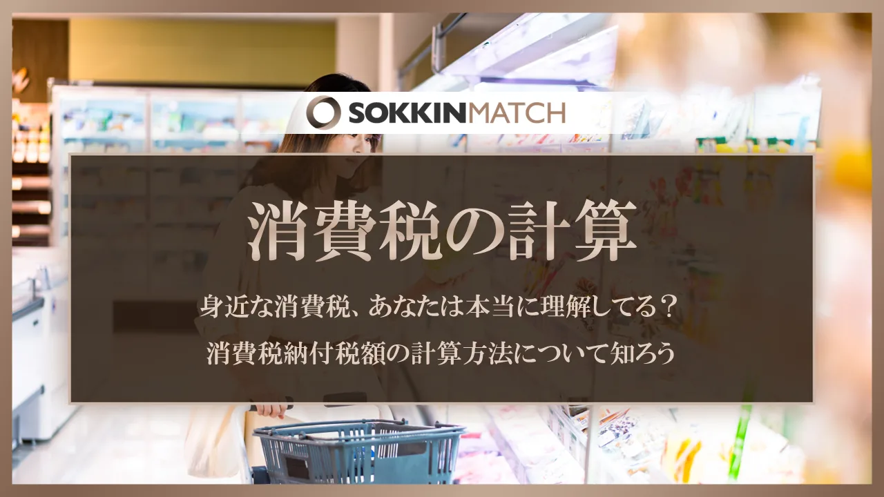 身近な消費税、あなたは本当に理解してる？消費税納付税額の計算方法について知ろう - SOKKIN MATCH