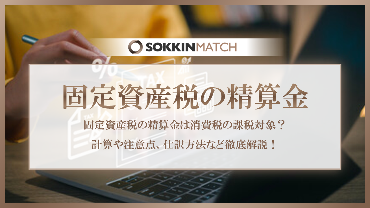 固定資産税の精算金は消費税の課税対象？計算や注意点、仕訳方法など徹底解説！ - SOKKIN MATCH